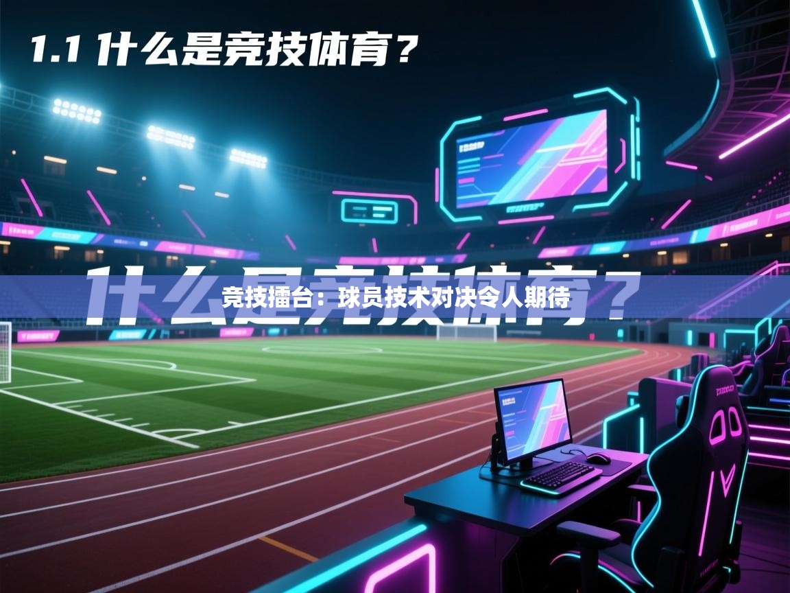 竞技擂台：球员技术对决令人期待  第1张