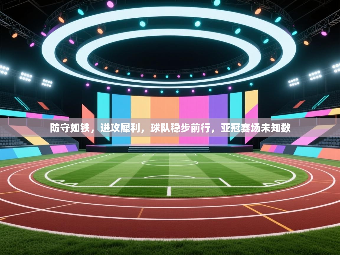 防守如铁，进攻犀利，球队稳步前行，亚冠赛场未知数  第1张